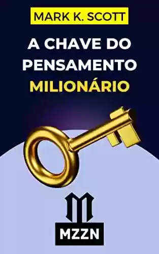 Livro PDF: A Chave Do Pensamento Milionário: Pense Como Um Rico E Entre Para O Clube Do Milhão!