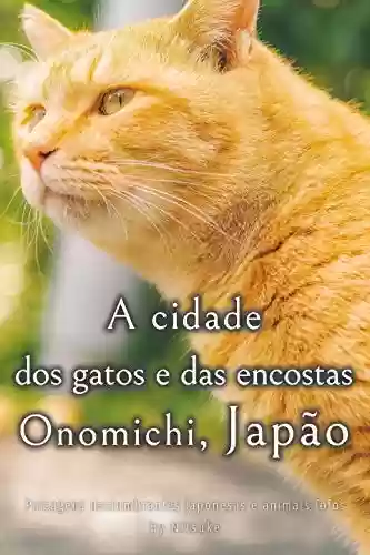 Livro PDF: A cidade dos gatos e das encostas - Onomichi, Japão (Paisagens deslumbrantes japonesas e animais fofos Livro 4)