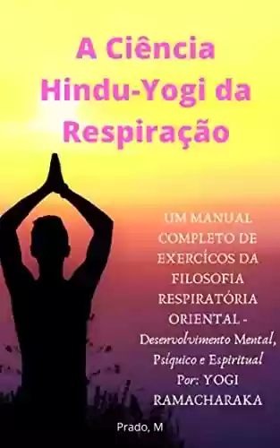 Livro PDF: A Ciência Hindu-Yogi da Respiração: Manual Completo de Exércicios da FILOSOFIA RESPIRATÓRIA ORIENTAL, Desenvolvimento Mental, Psíquico e Espiritual (Em Português - Completo)
