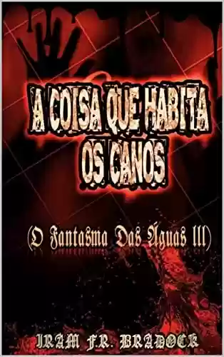 Capa do livro: A COISA QUE HABITA OS CANOS : (O Fantasma das Águas III) (Poesia Oculta) - Ler Online pdf
