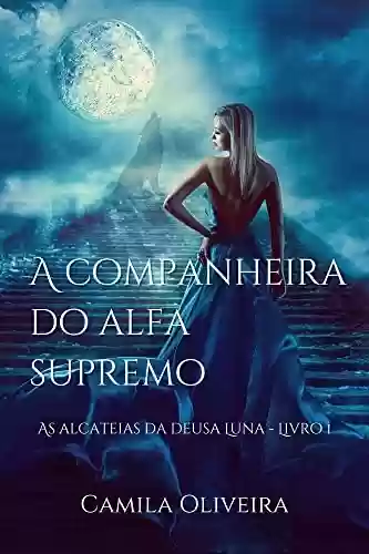 Capa do livro: A companheira do alfa supremo: As alcateias da deusa Luna - Livro 1 - Ler Online pdf