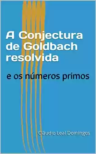 Livro PDF: A Conjectura de Goldbach resolvida: e os números primos