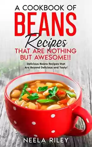 Livro PDF: A Cookbook of Beans Recipes That are Nothing But Awesome!!: Delicious Beans Recipes that Are Beyond Delicious and Tasty! (English Edition)