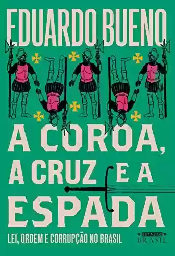 Capa do livro: A coroa, a cruz e a espada: Lei, ordem e corrupção no Brasil (Coleção Brasilis Livro 4) - Ler Online pdf