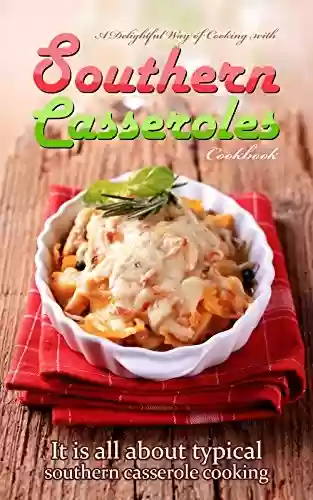 Capa do livro: A delightful way of cooking with southern casseroles cookbook: It is all about typical southern casserole cooking (English Edition) - Ler Online pdf