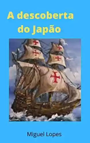 Capa do livro: A descoberta do Japão : Descobrimentos portugueses - Ler Online pdf