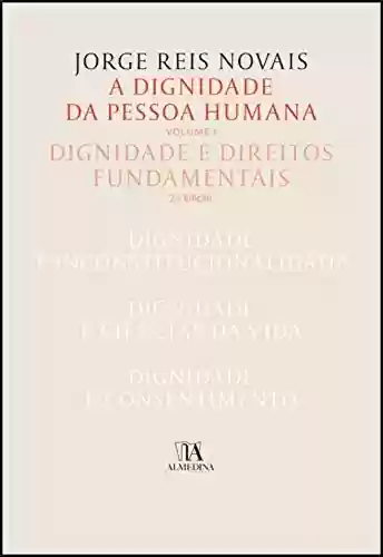 Livro PDF: A Dignidade da Pessoa Humana Vol. I - Dignidade e Direitos Fundamentais - 2ª Edição