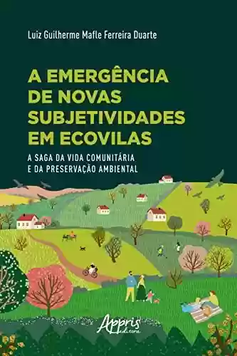 Livro PDF: A Emergência de Novas Subjetividades em Ecovilas: A Saga da Vida Comunitária e da Preservação Ambiental