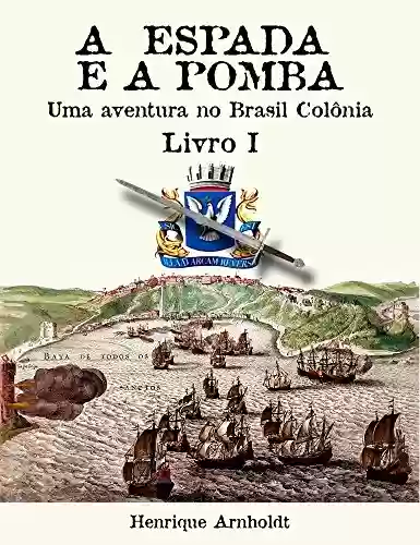 Capa do livro: A Espada E A Pomba - Vol. I: Uma Aventura no Brasil Colônia - Ler Online pdf