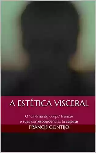 Livro PDF: A estética visceral: O "cinéma du corps" francês e suas correspondências brasileiras