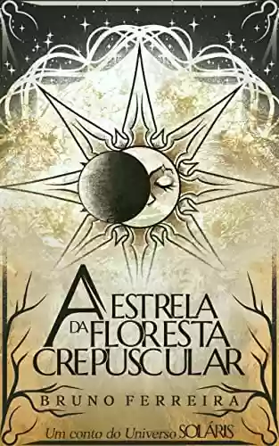 Capa do livro: A Estrela da Floresta Crepuscular: Um conto do Universo Soláris - Ler Online pdf