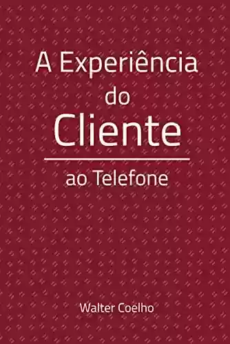 Capa do livro: A experiência do cliente ao telefone - Ler Online pdf