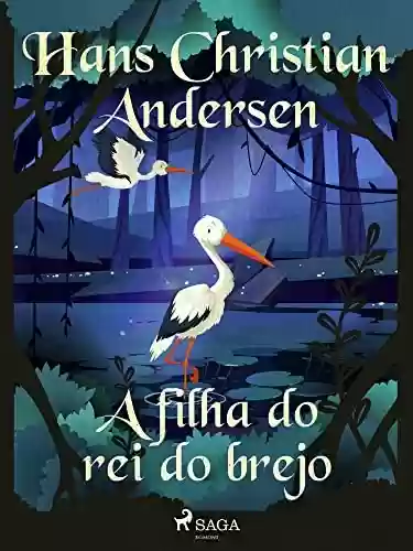 Livro PDF A filha do rei do brejo (Os Contos de Hans Christian Andersen)