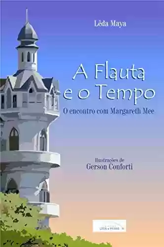 Livro PDF: A Flauta e o Tempo: o encontro com Margaret Mee (Coleção 4 amigos Livro 1)