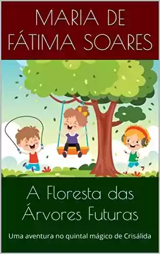 Livro PDF A Floresta das Árvores Futuras: Uma aventura no quintal mágico de Crisálida