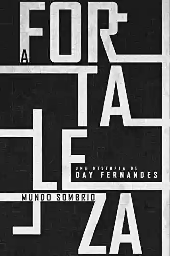 Livro PDF: A Fortaleza: Mundo Sombrio (Vol. 1) (A Fortaleza - Duologia Distópica)