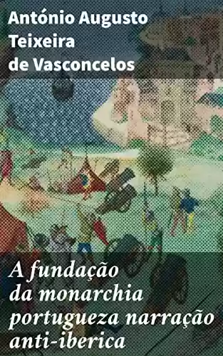 Livro PDF: A fundação da monarchia portugueza narração anti-iberica