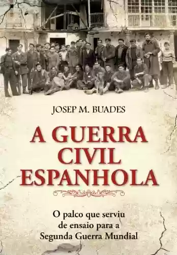 Capa do livro: A Guerra Civil Espanhola - O Palco Que Serviu de Ensaio para a Segunda Guerra Mundial - Ler Online pdf