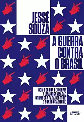 Livro PDF: A guerra contra o Brasil: Como os EUA se uniram a uma organização criminosa para destruir o sonho brasileiro