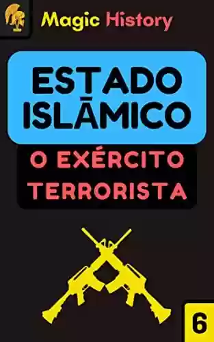 Capa do livro: A Guerra Do Estado Islâmico: Descubra Os Segredos Do Exército Terrorista Mais Temido Do Oriente Médio! - Ler Online pdf