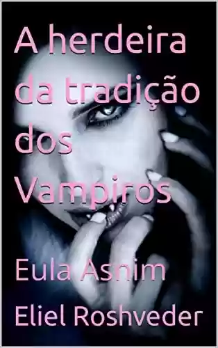 Livro PDF A herdeira da tradição dos Vampiros: Eula Asnim (Contos de suspense e terror Livro 10)