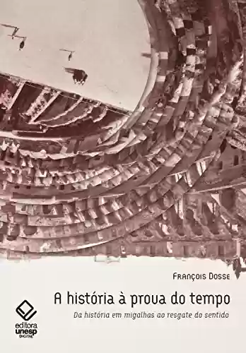 Livro PDF: A história à prova do tempo - 2ª edição: Da história em migalhas ao resgate do sentido