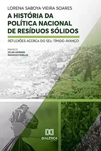 Livro PDF: A História da Política Nacional de Resíduos Sólidos: reflexões acerca do seu tímido avanço