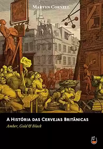 Capa do livro: A História das Cervejas Britânicas: Amber, Gold & Black - Ler Online pdf