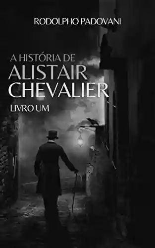 Capa do livro: A história de Alistair Chevalier: Livro um - Ler Online pdf