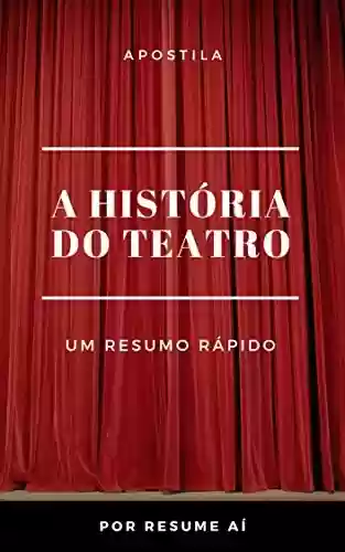 Livro PDF: A História do Teatro - Resumo Rápido