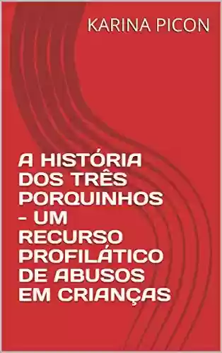 Capa do livro: A HISTÓRIA DOS TRÊS PORQUINHOS - UM RECURSO PROFILÁTICO DE ABUSOS EM CRIANÇAS - Ler Online pdf