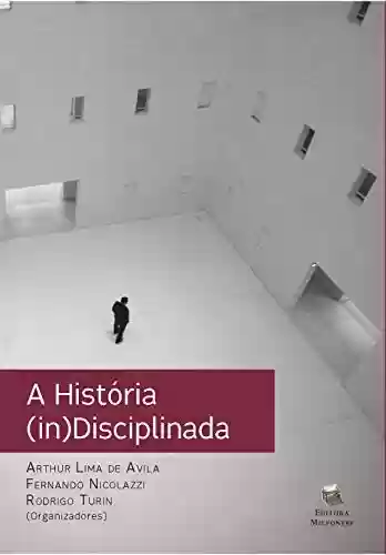 Capa do livro: A História (in)Disciplinada: Teoria, ensino e difusão de conhecimento histórico - Ler Online pdf