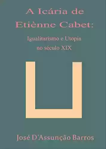 Capa do livro: A Icária de Etiènne Cabet: igualitarismo e utopia no século XIX - Ler Online pdf