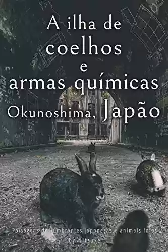 Livro PDF: A ilha de coelhos e armas químicas - Okunoshima, Japão [Volume 1] (Paisagens deslumbrantes japonesas e animais fofos)
