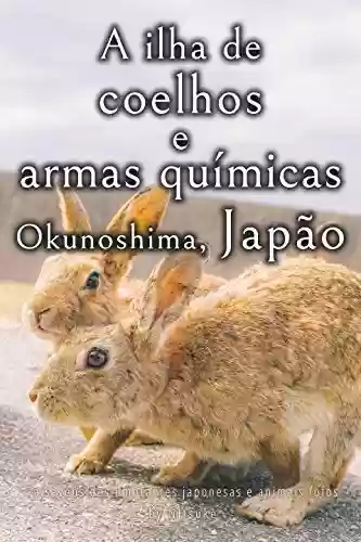 Livro PDF: A ilha de coelhos e armas químicas - Okunoshima, Japão [Volume 2] (Paisagens deslumbrantes japonesas e animais fofos)