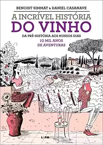Capa do livro: A incrível história do vinho: Da pré-história a nossos dias, 10 mil anos de aventura - Ler Online pdf
