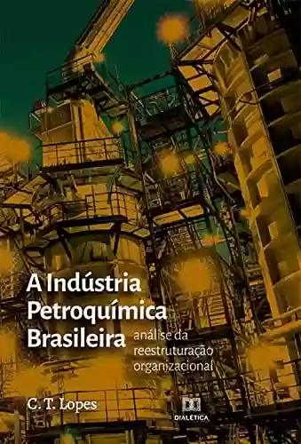 Livro PDF: A Indústria Petroquímica Brasileira: análise da reestruturação organizacional