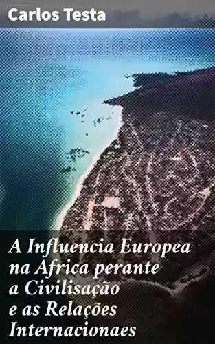 Livro PDF: A Influencia Europea na Africa perante a Civilisação e as Relações Internacionaes: Considerações ácerca do tratado de 30 de maio de 1879 / denominado de «Lourenço Marques»