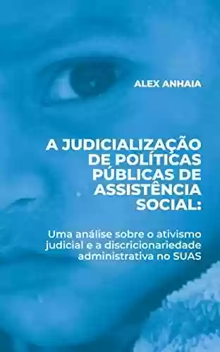 Livro PDF: A judicialização de políticas públicas de assistência social: Uma análise sobre o ativismo judicial e a discricionariedade administrativa no SUAS