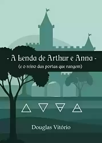 Capa do livro: A Lenda de Arthur e Anna: e o reino das portas que rangem - Ler Online pdf
