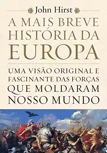 Capa do livro: A mais breve história da Europa: Uma visão original e fascinante das forças que moldaram o mundo - Ler Online pdf