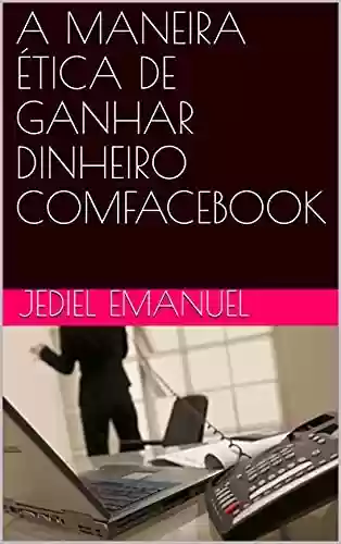 Livro PDF: A MANEIRA ÉTICA DE GANHAR DINHEIRO COMFACEBOOK