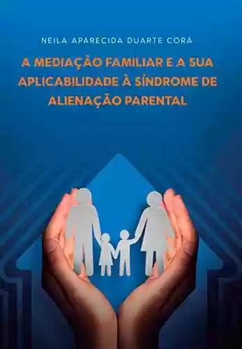 Livro PDF: A Mediação Familiar e a sua Aplicabilidade à Síndrome de Alienação Parental