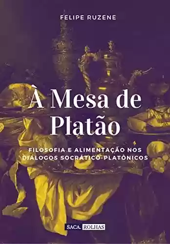 Capa do livro: À mesa de Platão: Filosofia e Alimentação nos diálogos socrático-platônicos - Ler Online pdf