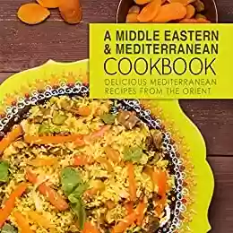 Livro PDF A Middle Eastern and Mediterranean Cookbook: Delicious Mediterranean Recipes from the Orient (English Edition)