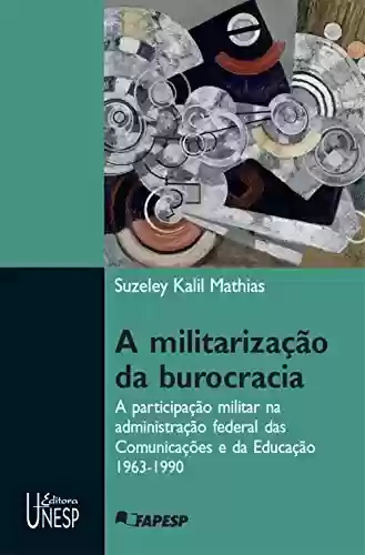 Capa do livro: A militarização da burocracia: a participação militar na administração federal das Comunicações e da Educação - 1963-1990 - Ler Online pdf