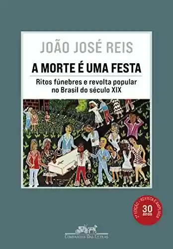 Capa do livro: A morte é uma festa (Nova edição): Ritos fúnebres e revolta popular no Brasil do século XIX - Ler Online pdf