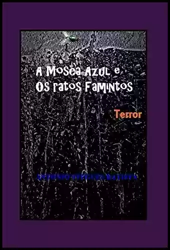 Livro PDF A MOSCA AZUL E OS RATOS FAMINTOS: Conto