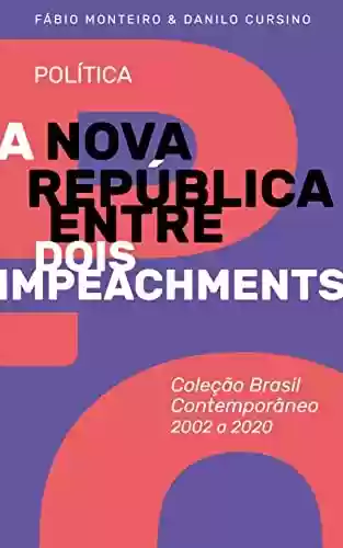 Livro PDF: A Nova República entre dois impeachments : Coleção Brasil Contemporâneo 2002-2020 Vol. 03