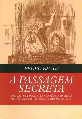 Livro PDF: A Passagem Secreta - uma leitura política e filosófica de Alice no País das Maravilhas e no País do Espelho